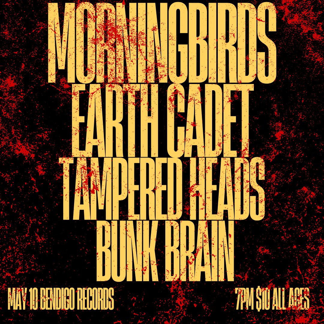 Morningbirds, Earth Cadet, Tampered Heads and Bunk Brain MAY 10