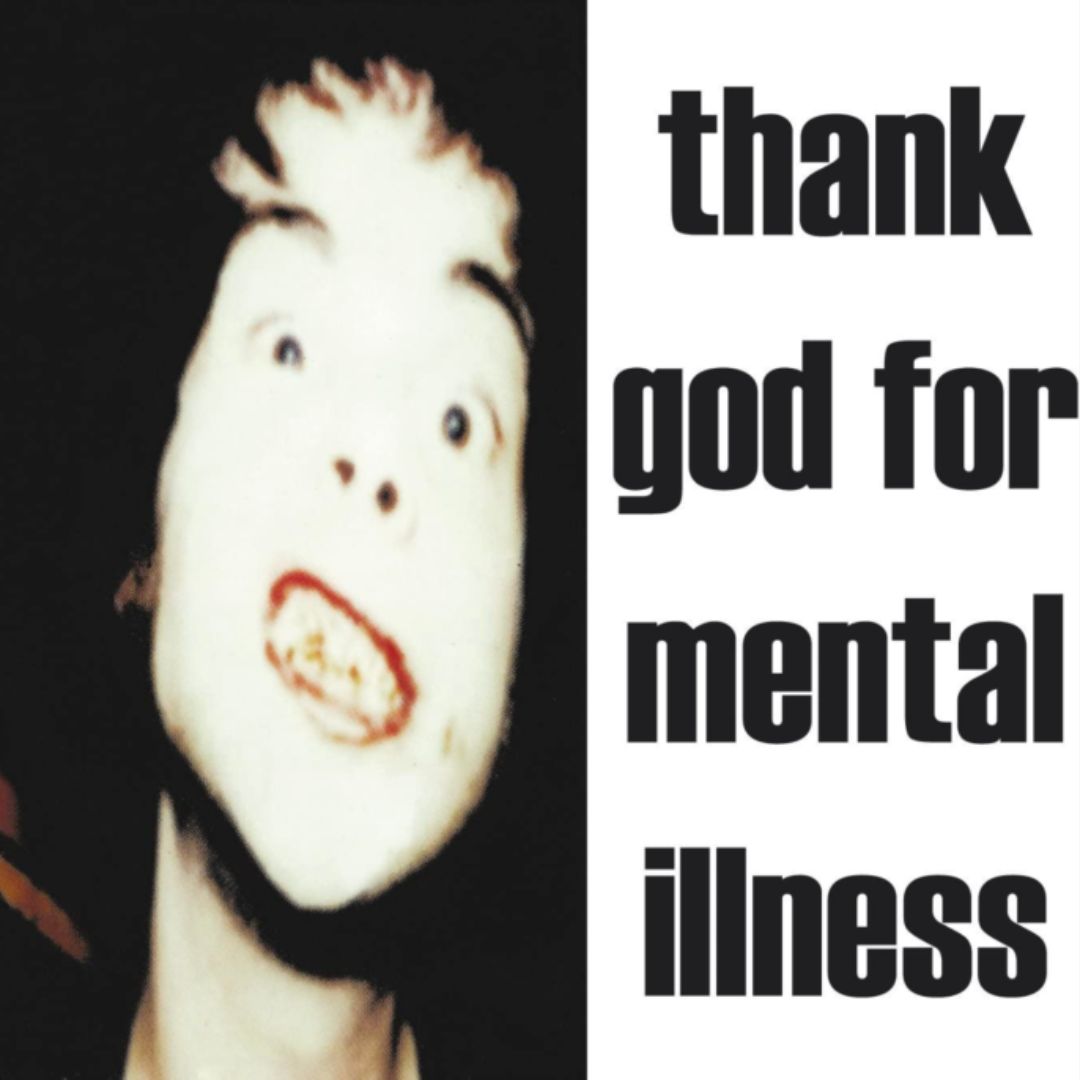 Thank god for mental illness